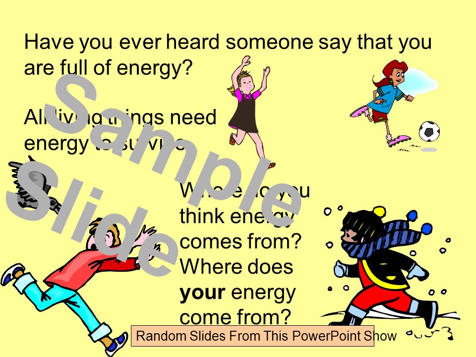 Have you ever heard someone say that you are full of energy.