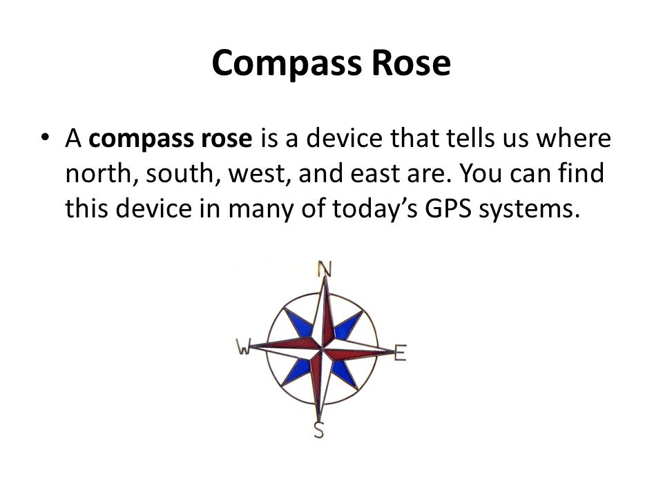 Compass Rose A compass rose is a device that tells us where north, south, west, and east are.