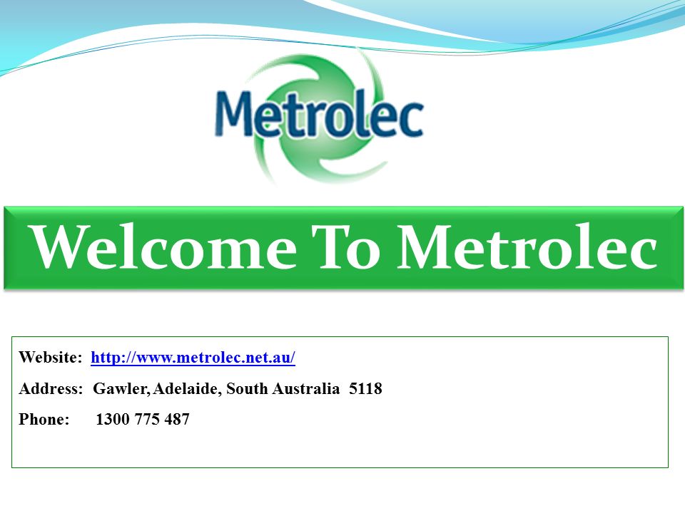 Welcome To Metrolec Website:   Address: Gawler, Adelaide, South Australia 5118 Phone: