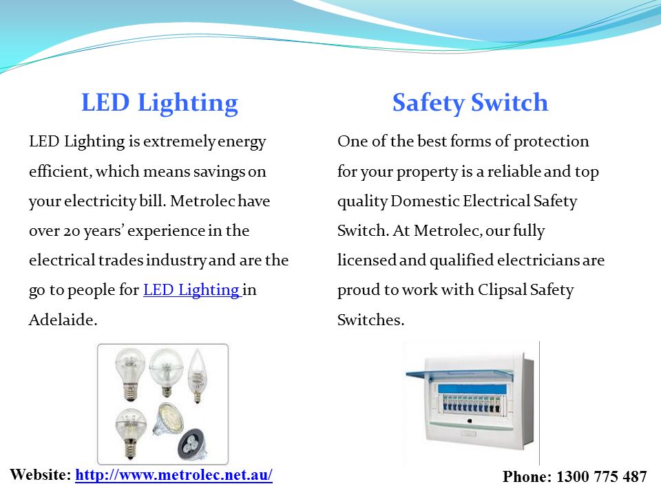 LED LightingSafety Switch LED Lighting is extremely energy efficient, which means savings on your electricity bill.