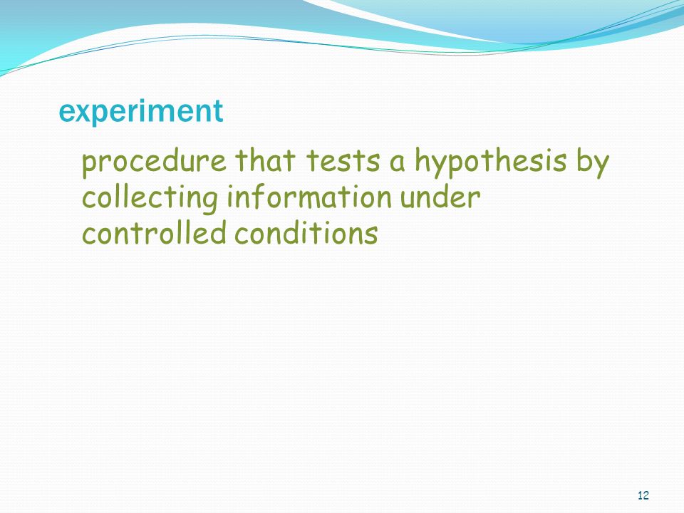 12 procedure that tests a hypothesis by collecting information under controlled conditions experiment