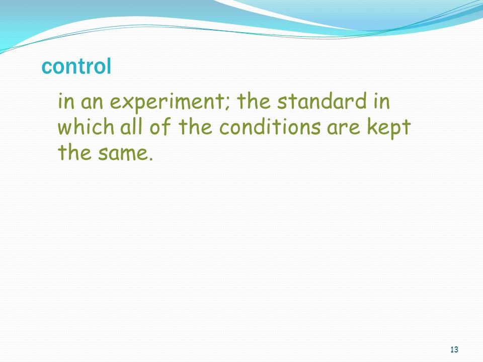 13 in an experiment; the standard in which all of the conditions are kept the same. control