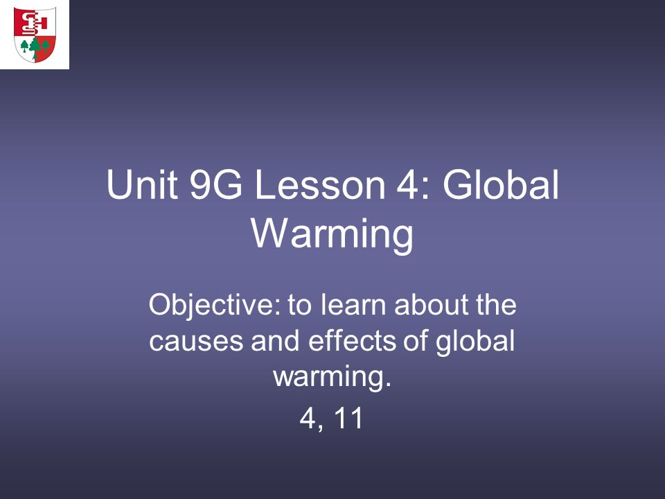 Unit 9G Lesson 4: Global Warming Objective: to learn about the causes and effects of global warming.