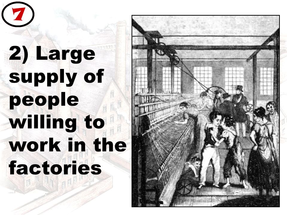 2) Large supply of people willing to work in the factories 7