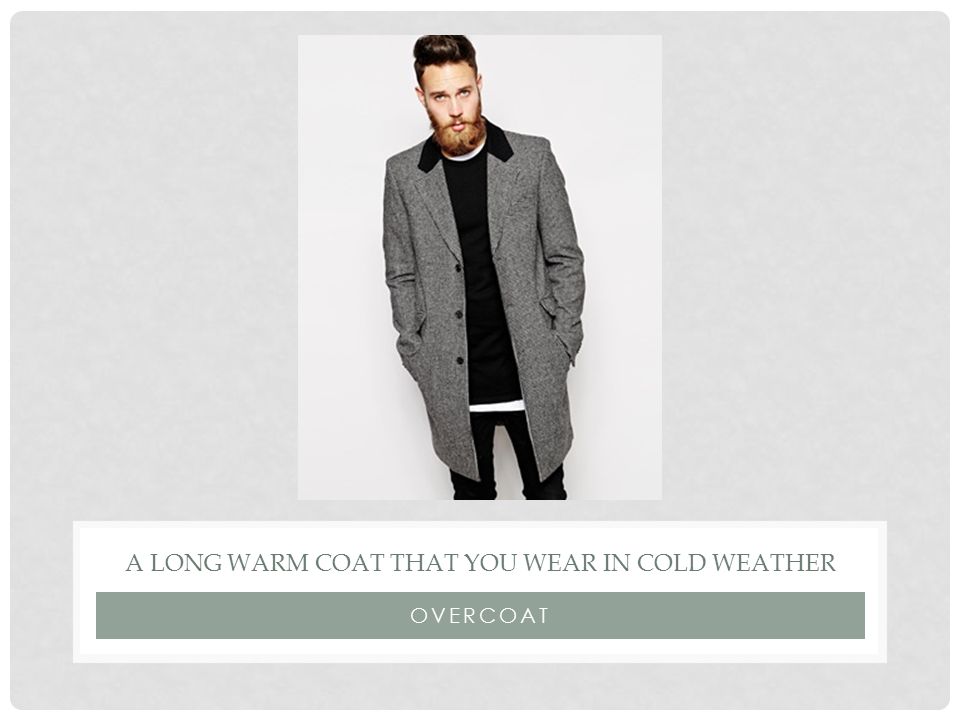 OVERCOAT A LONG WARM COAT THAT YOU WEAR IN COLD WEATHER