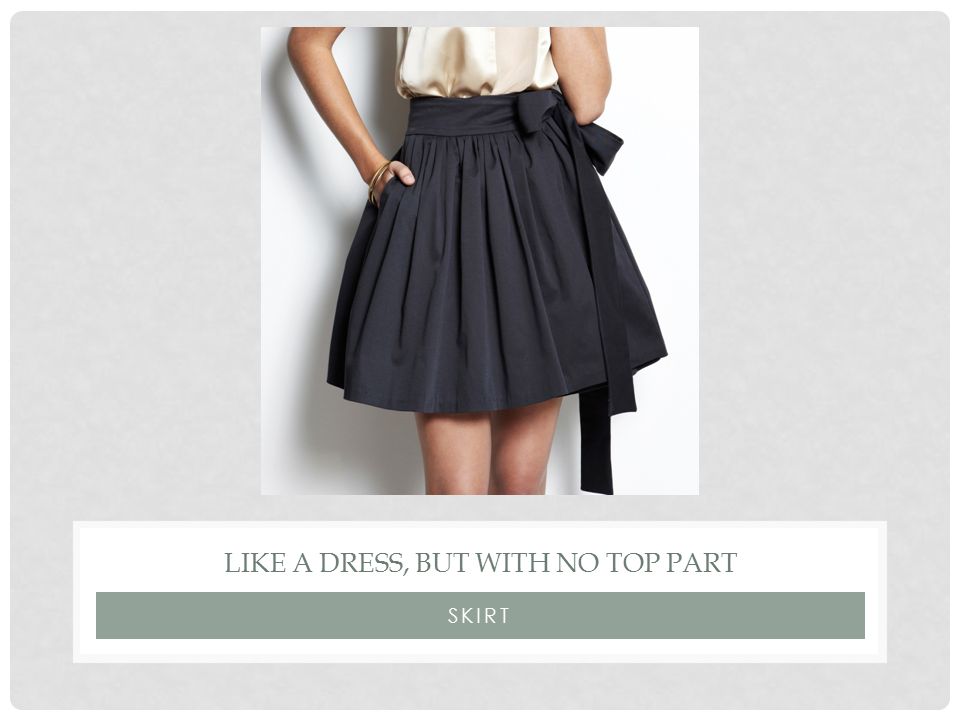 SKIRT LIKE A DRESS, BUT WITH NO TOP PART