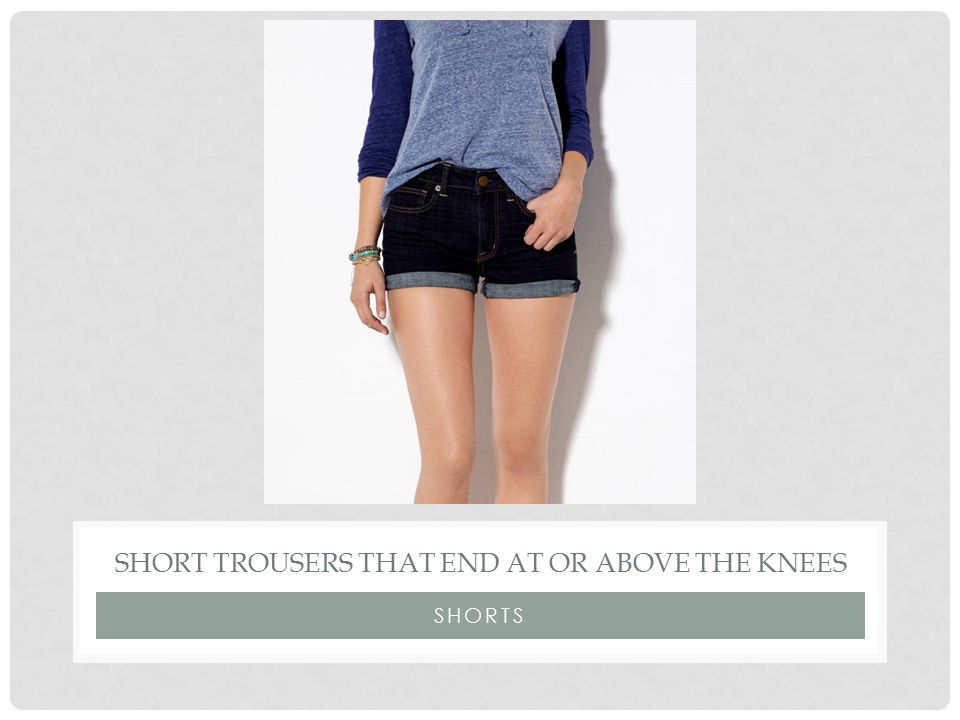 SHORTS SHORT TROUSERS THAT END AT OR ABOVE THE KNEES