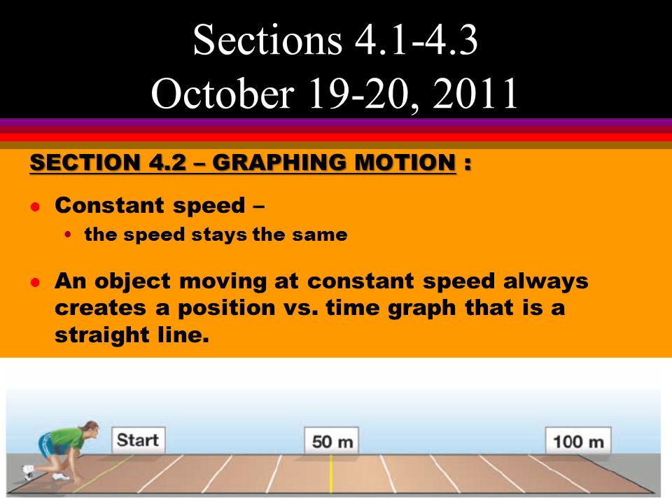 SECTION 4.2 – GRAPHING MOTION : l Constant speed – the speed stays the same l An object moving at constant speed always creates a position vs.
