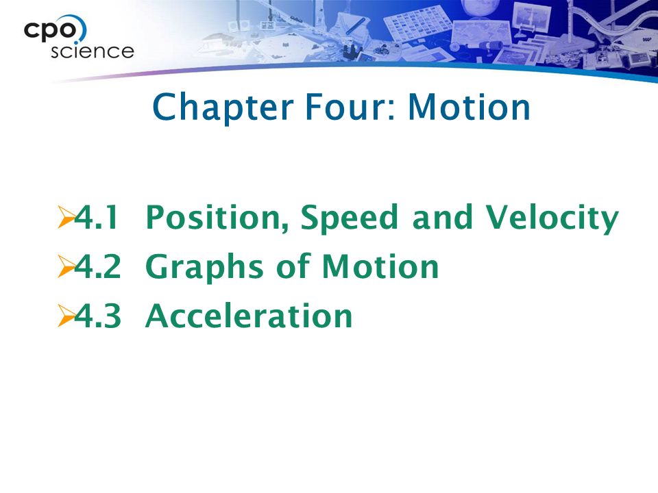 Chapter Four: Motion  4.1 Position, Speed and Velocity  4.2 Graphs of Motion  4.3 Acceleration