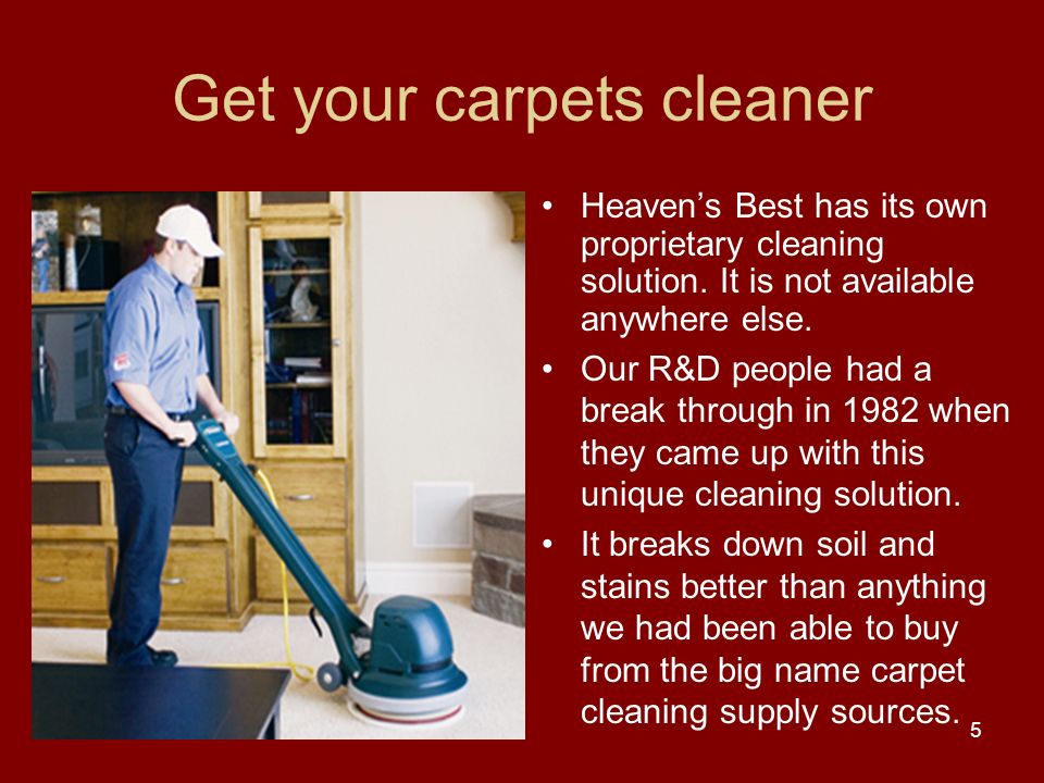 Get your carpets cleaner Heaven’s Best has its own proprietary cleaning solution.