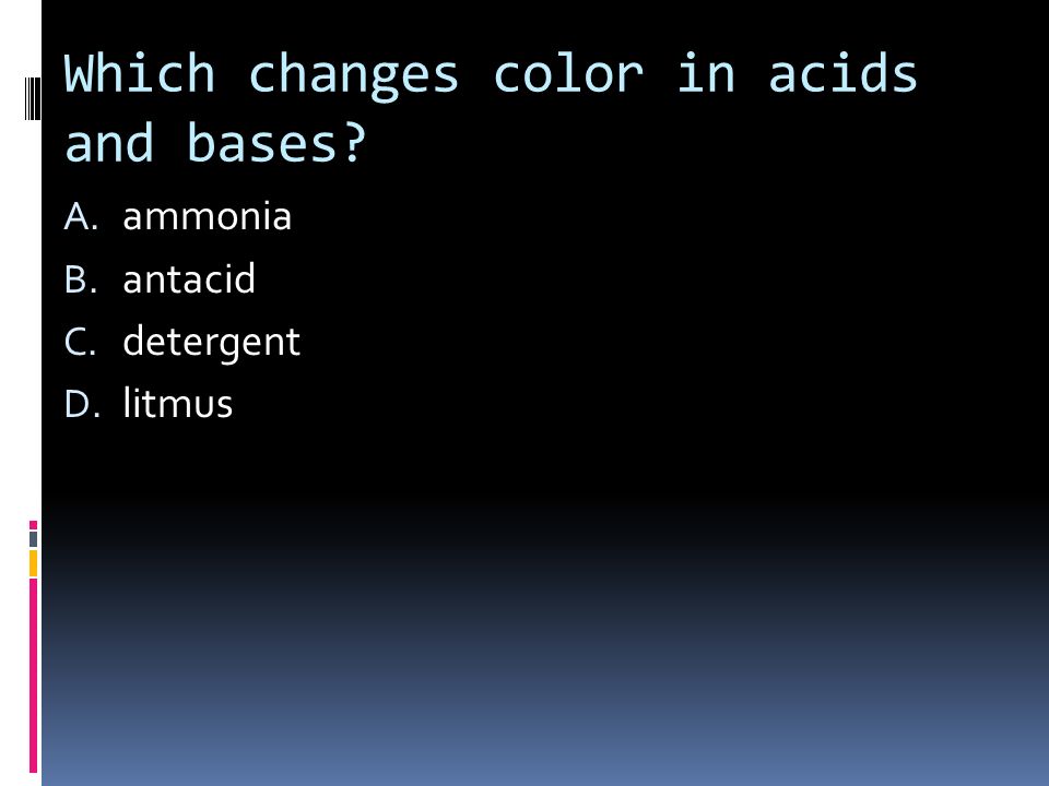 Which changes color in acids and bases A. ammonia B. antacid C. detergent D. litmus
