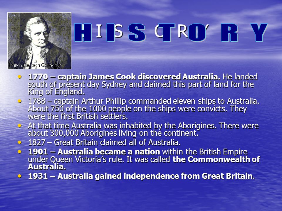 H I S T O R Y 1770 – captain James Cook discovered Australia.
