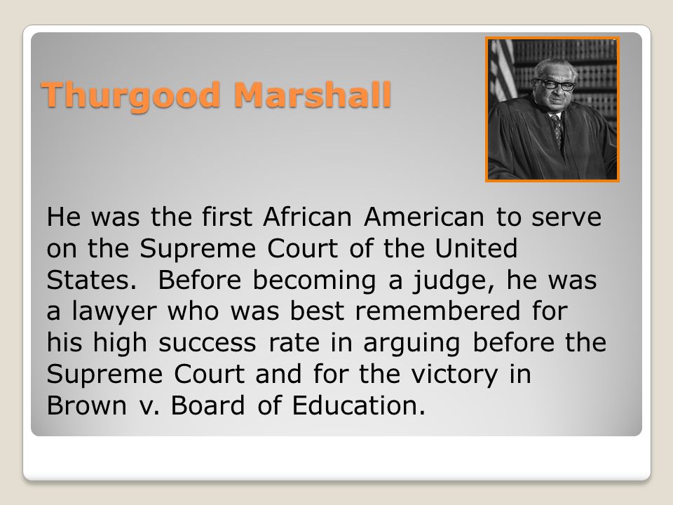 Thurgood Marshall He was the first African American to serve on the Supreme Court of the United States.