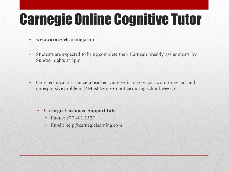 Carnegie Online Cognitive Tutor   Students are expected to bring complete their Carnegie weekly assignments by Sunday nights at 8pm.