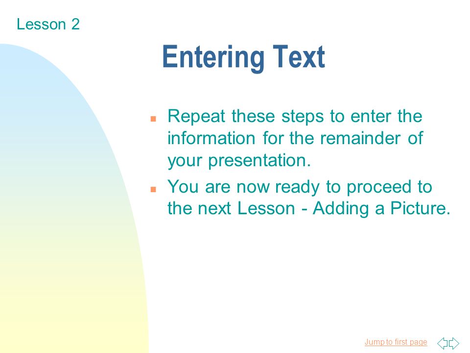 Jump to first page Entering Text n Repeat these steps to enter the information for the remainder of your presentation.