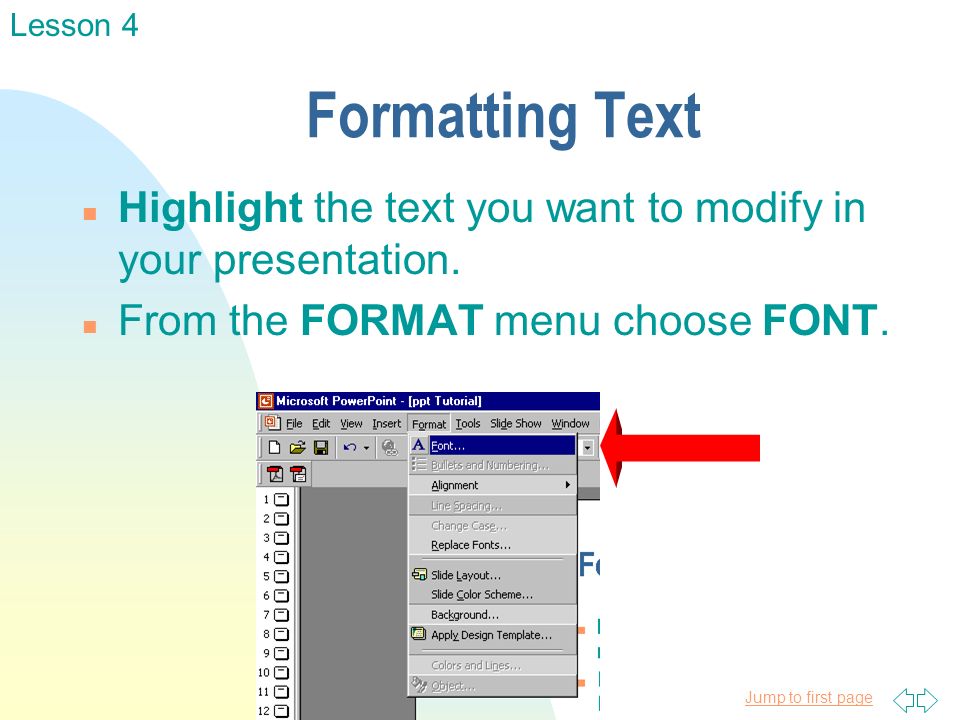 Jump to first page Formatting Text n Highlight the text you want to modify in your presentation.