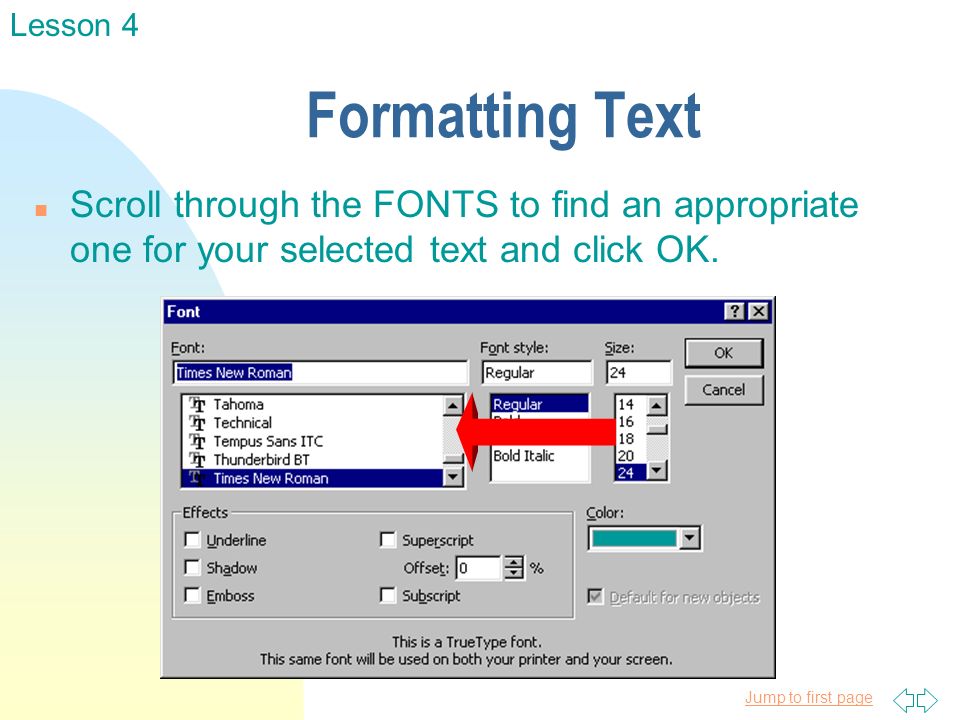 Jump to first page Formatting Text n Scroll through the FONTS to find an appropriate one for your selected text and click OK.