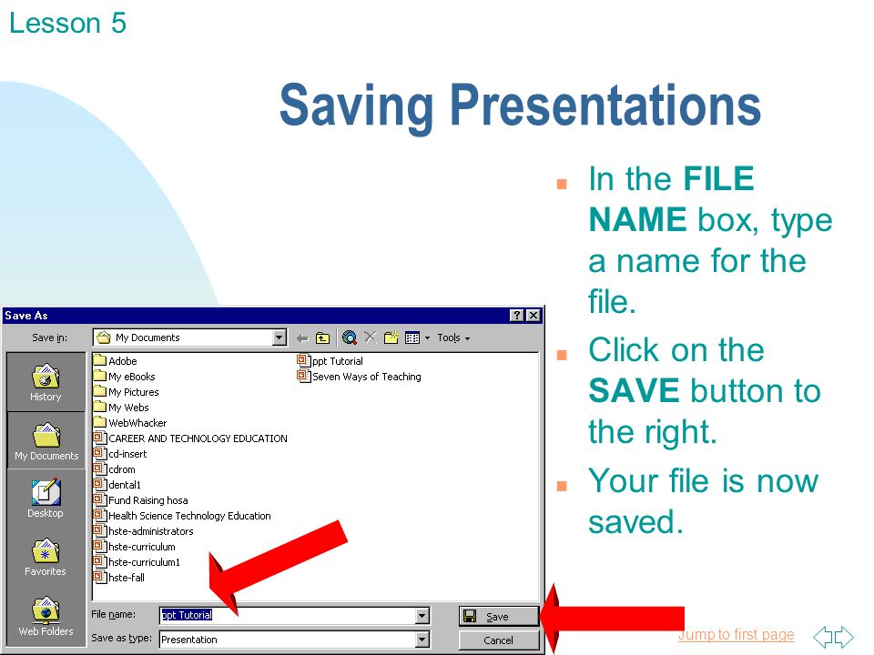 Jump to first page Saving Presentations n In the FILE NAME box, type a name for the file.