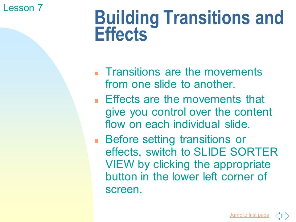 Jump to first page Building Transitions and Effects n Transitions are the movements from one slide to another.