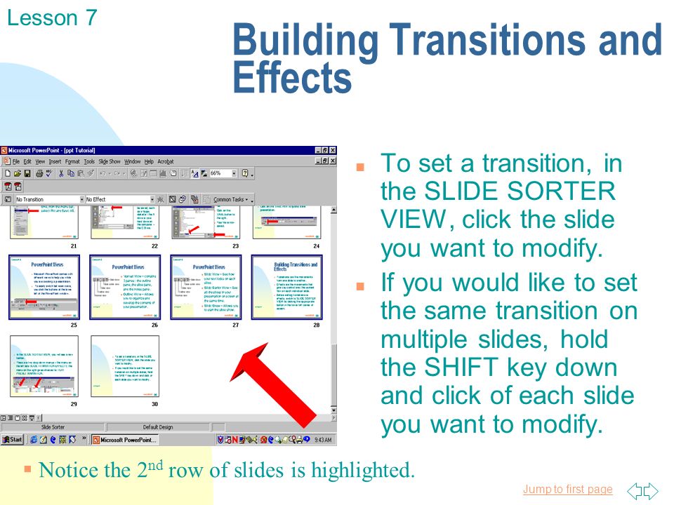 Jump to first page Building Transitions and Effects n To set a transition, in the SLIDE SORTER VIEW, click the slide you want to modify.