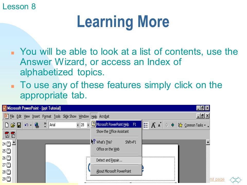Jump to first page Learning More n You will be able to look at a list of contents, use the Answer Wizard, or access an Index of alphabetized topics.