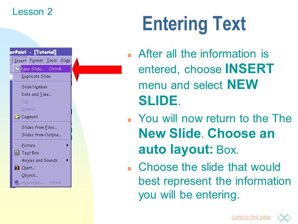Jump to first page Entering Text n After all the information is entered, choose INSERT menu and select NEW SLIDE.