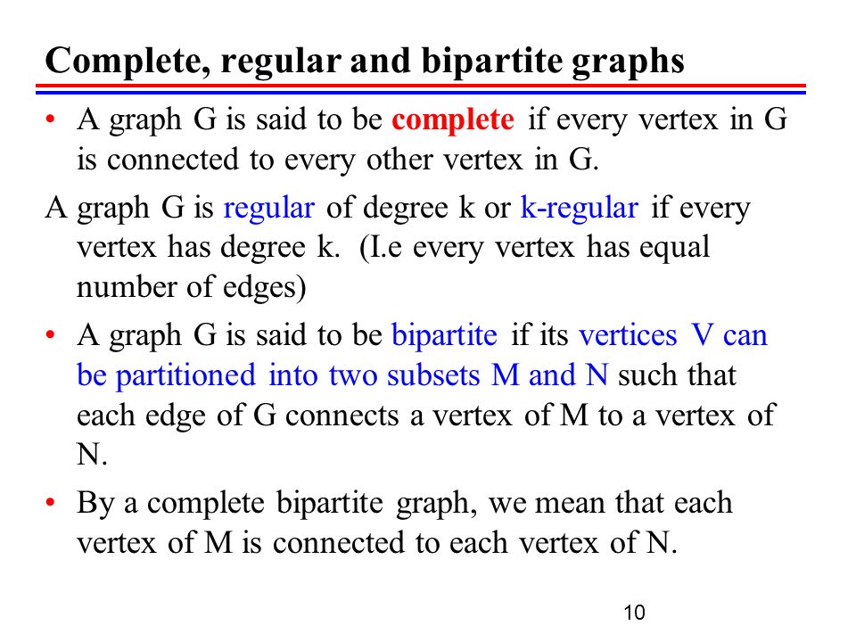 Complete, regular and bipartite graphs A graph G is said to be complete if every vertex in G is connected to every other vertex in G.
