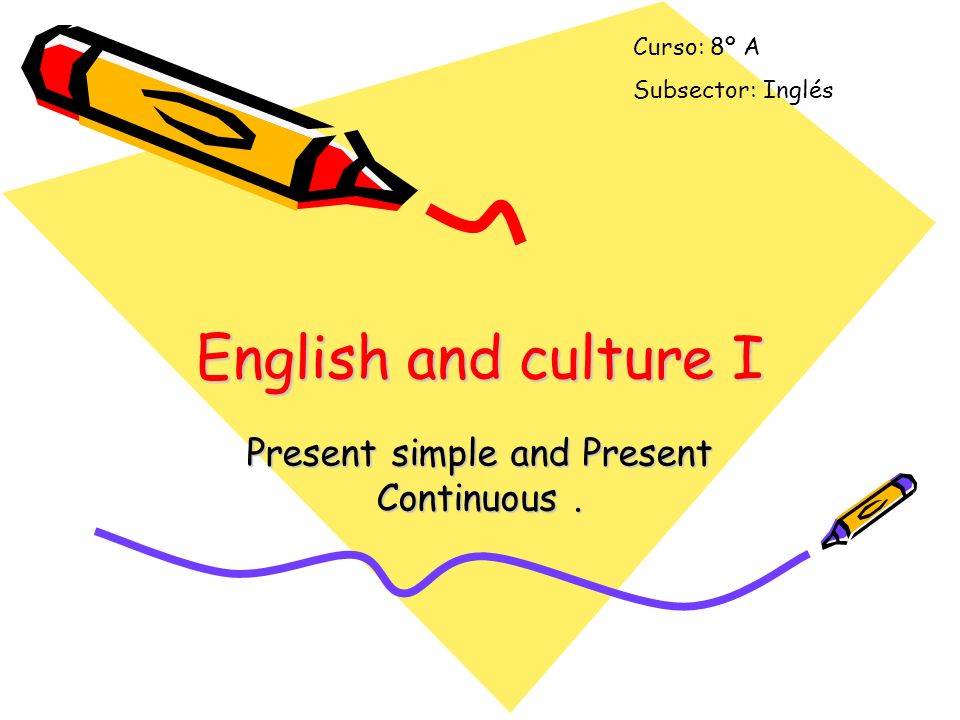 English and culture I Present simple and Present Continuous. Curso: 8º A Subsector: Inglés