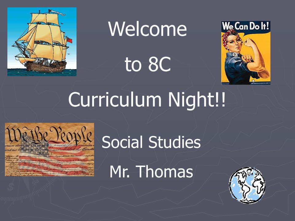 Welcome to 8C Curriculum Night!! Social Studies Mr. Thomas