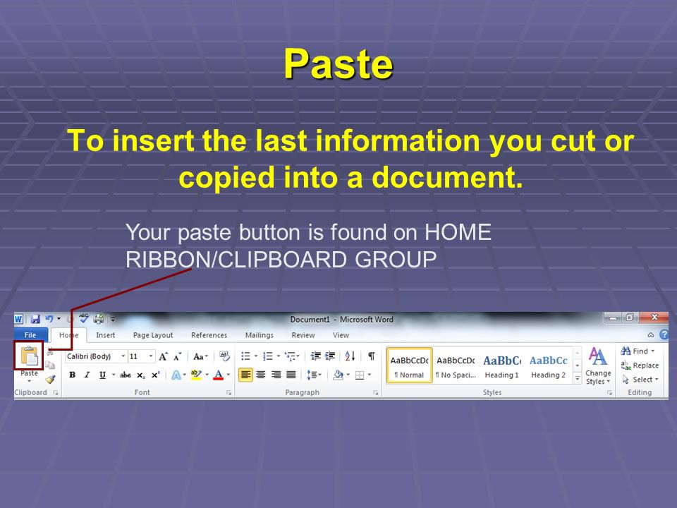 Paste To insert the last information you cut or copied into a document.