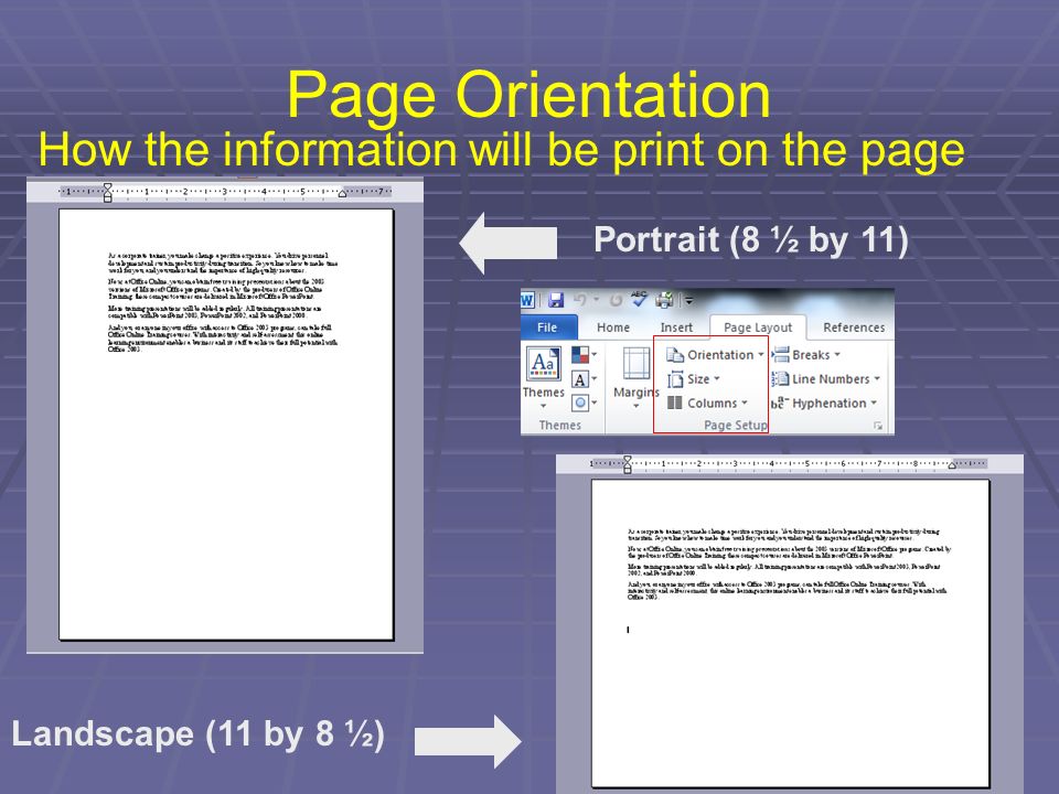 Page Orientation How the information will be print on the page Portrait (8 ½ by 11) Landscape (11 by 8 ½)