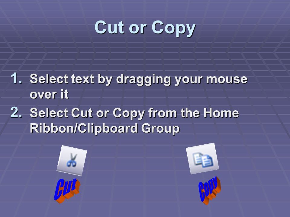 Cut or Copy 1. Select text by dragging your mouse over it 2.