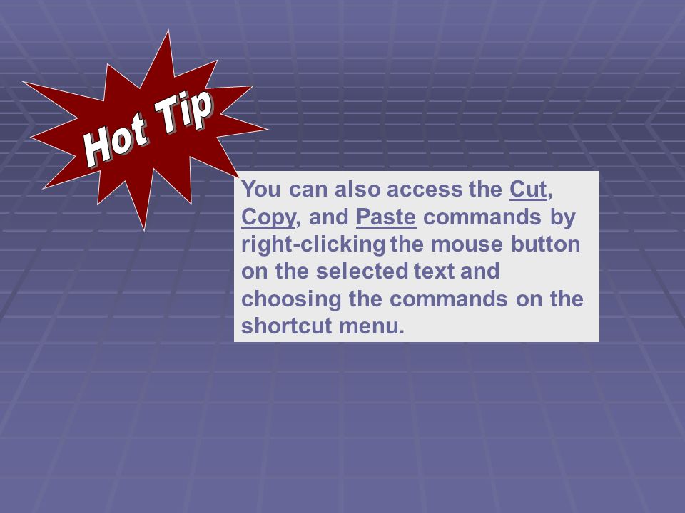 You can also access the Cut, Copy, and Paste commands by right-clicking the mouse button on the selected text and choosing the commands on the shortcut menu.