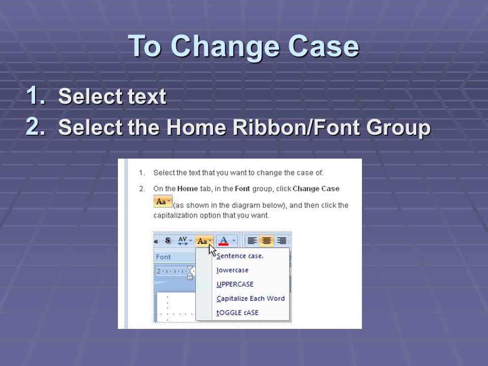 To Change Case 1. Select text 2. Select the Home Ribbon/Font Group