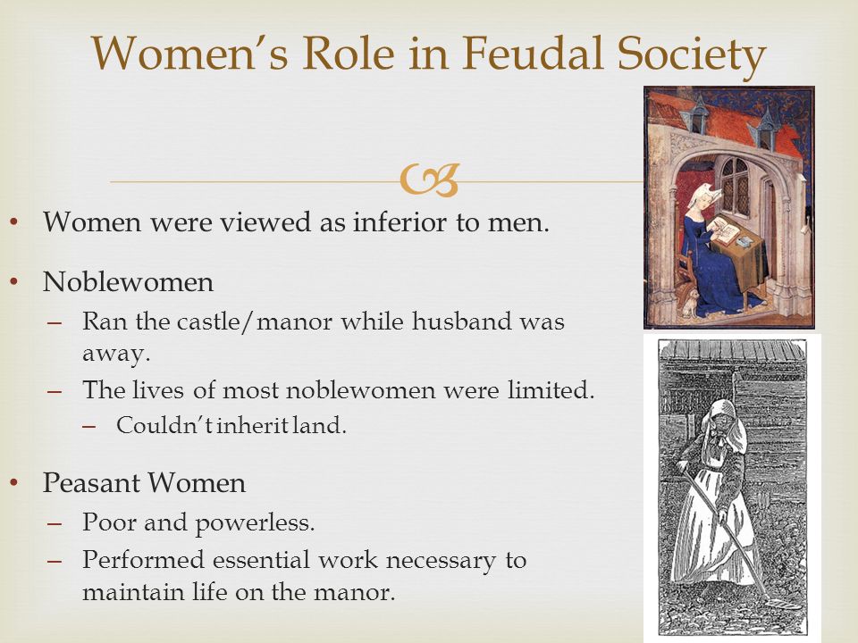 Women’s Role in Feudal Society Women were viewed as inferior to men.