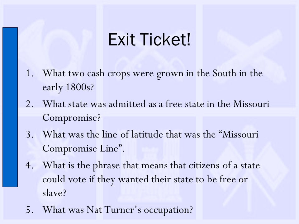 Exit Ticket. 1.What two cash crops were grown in the South in the early 1800s.