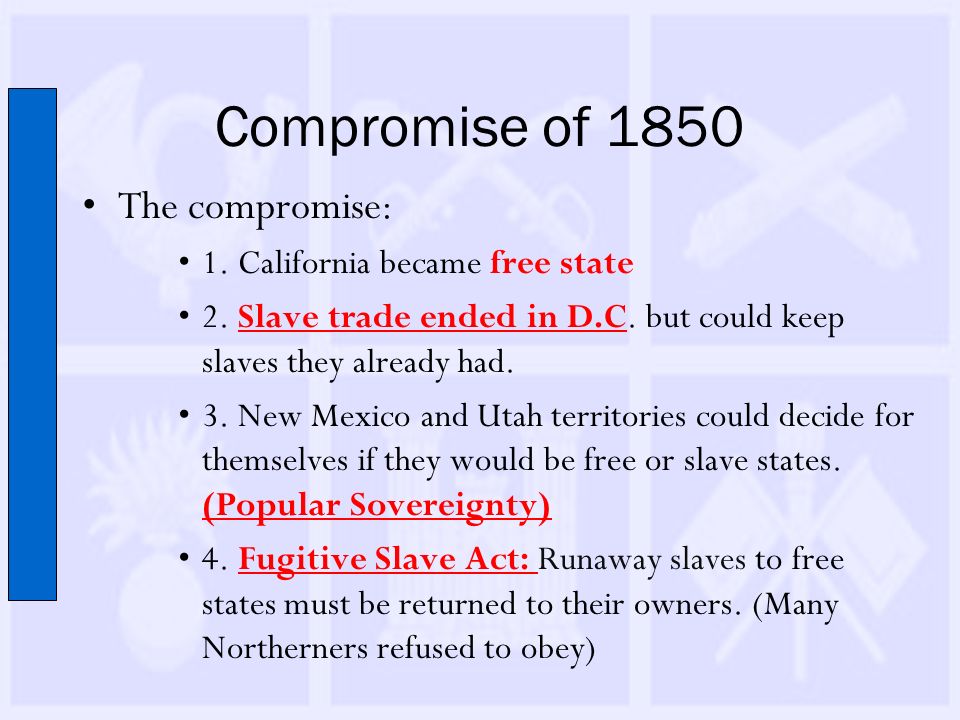 Compromise of 1850 The compromise: 1. California became free state 2.