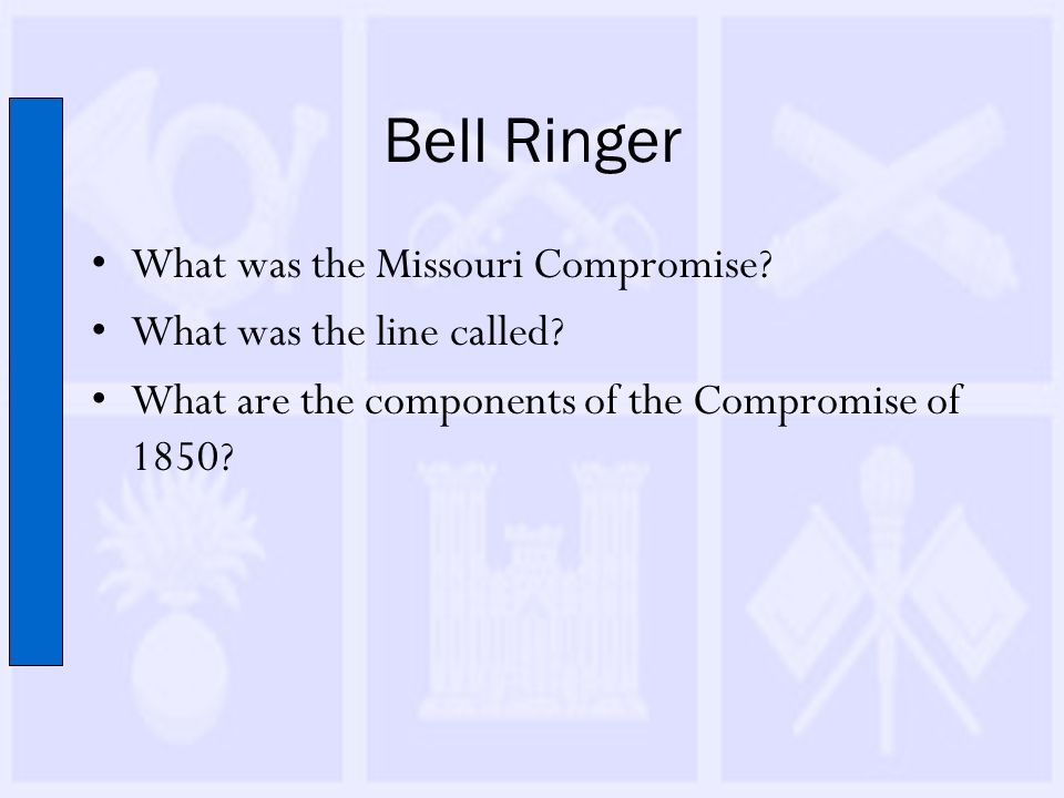 Bell Ringer What was the Missouri Compromise. What was the line called.