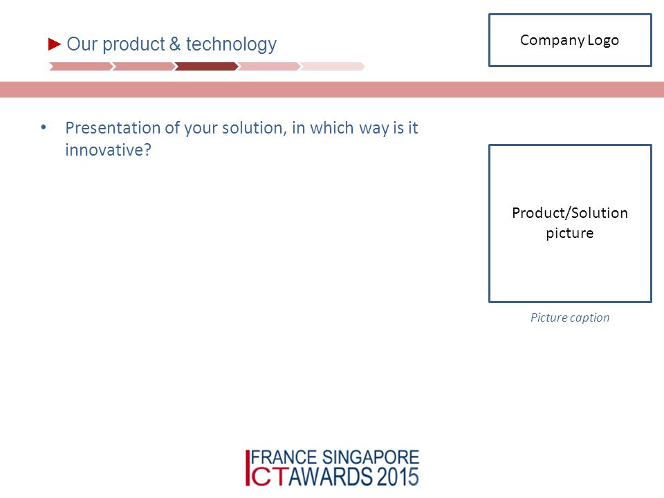 ► Our product & technology Presentation of your solution, in which way is it innovative.