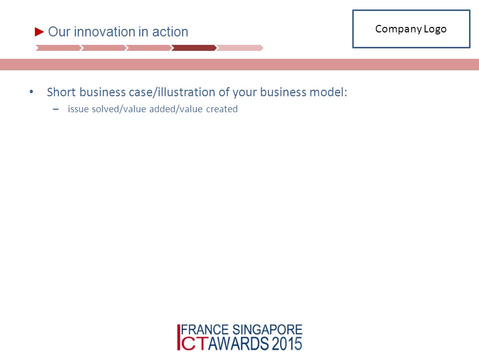 ► Our innovation in action Short business case/illustration of your business model: – issue solved/value added/value created Company Logo