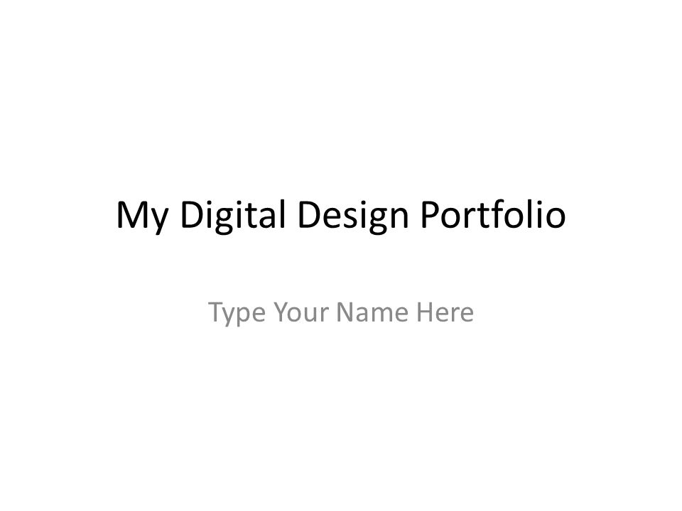 My Digital Design Portfolio Type Your Name Here