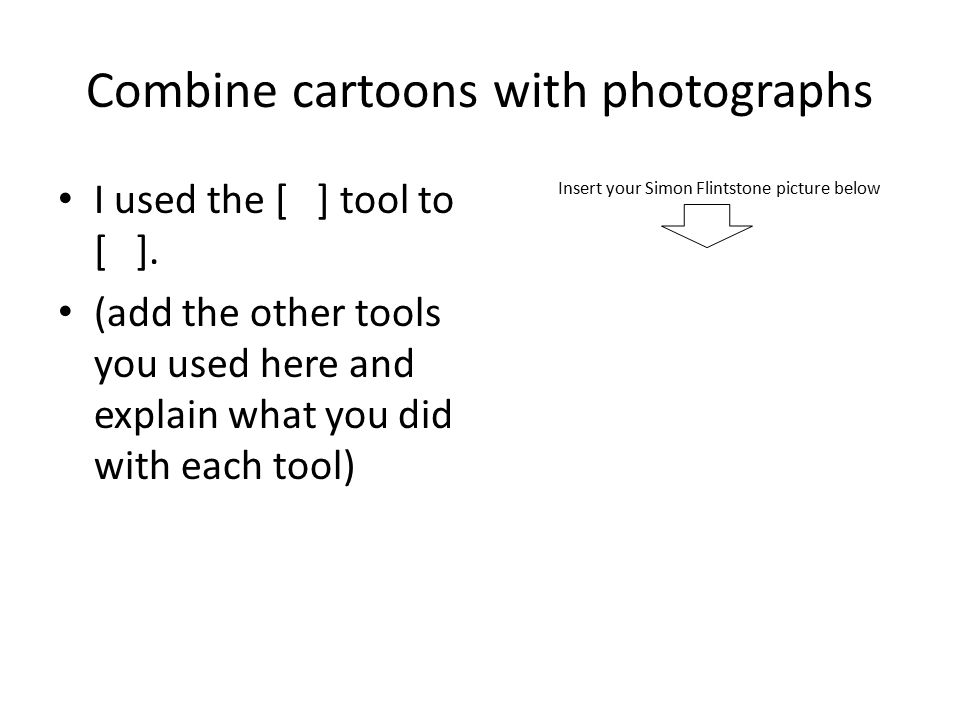 Combine cartoons with photographs I used the [ ] tool to [ ].