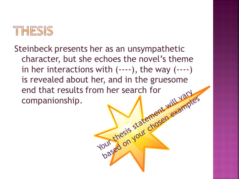 Steinbeck presents her as an unsympathetic character, but she echoes the novel’s theme in her interactions with (----), the way (----) is revealed about her, and in the gruesome end that results from her search for companionship.