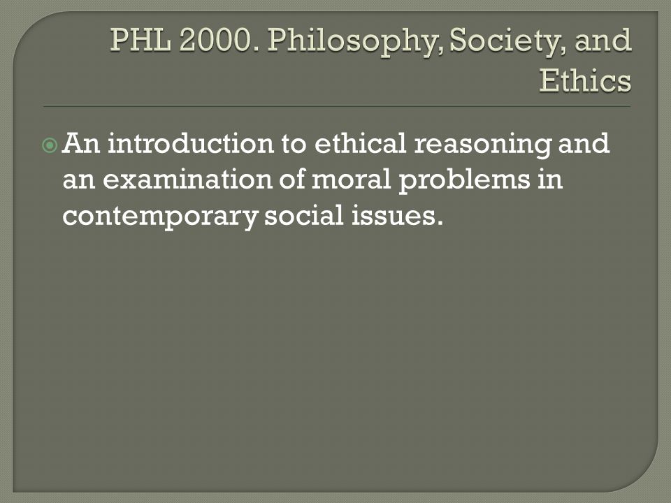  An introduction to ethical reasoning and an examination of moral problems in contemporary social issues.