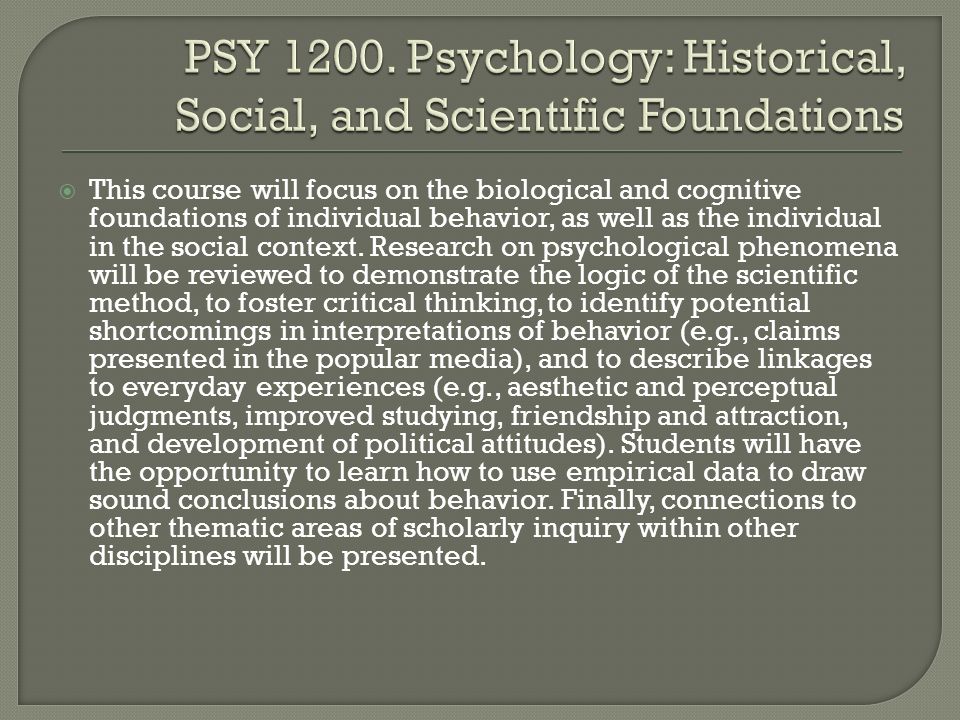  This course will focus on the biological and cognitive foundations of individual behavior, as well as the individual in the social context.