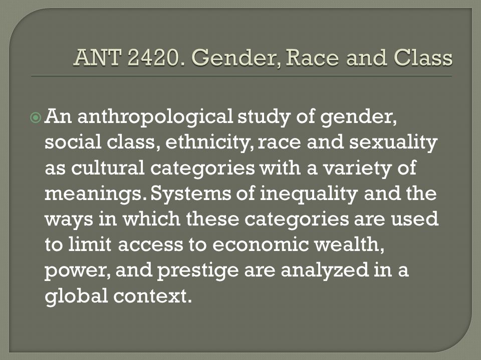  An anthropological study of gender, social class, ethnicity, race and sexuality as cultural categories with a variety of meanings.