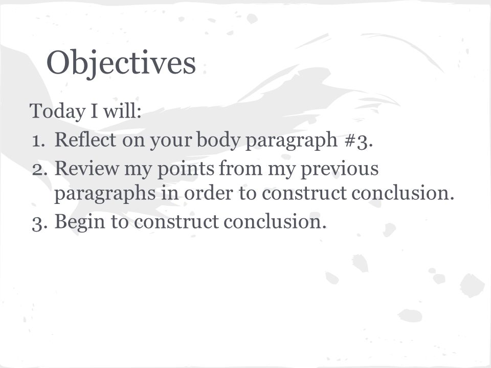 Objectives Today I will: 1.Reflect on your body paragraph #3.