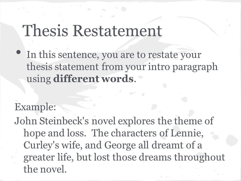Thesis Restatement In this sentence, you are to restate your thesis statement from your intro paragraph using different words.