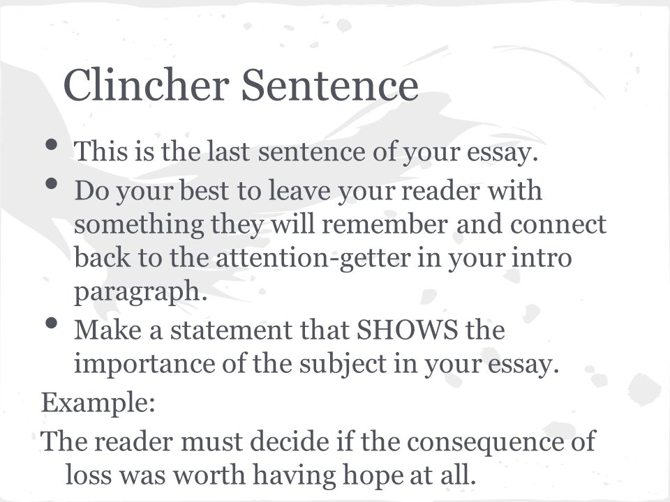 Clincher Sentence This is the last sentence of your essay.