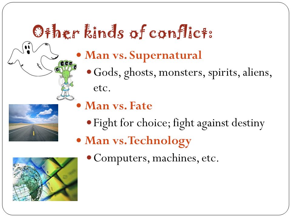 Other kinds of conflict: Man vs. Supernatural Gods, ghosts, monsters, spirits, aliens, etc.